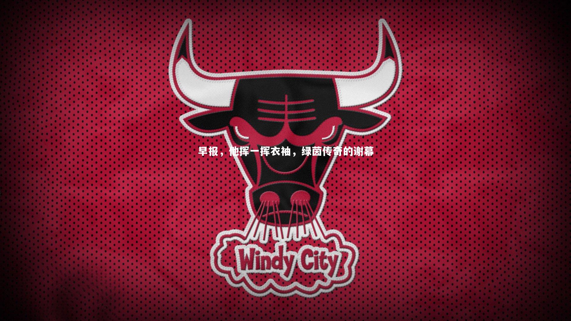 星空体育|早报，他挥一挥衣袖，绿茵传奇的谢幕